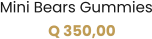 Mini Bears Gummies Q 350,00