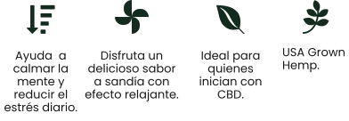 USA Grown  Hemp. Ayuda  a calmar la mente y reducir el estrés diario.  Disfruta un delicioso sabor a sandía con efecto relajante.  Ideal para quienes inician con CBD.
