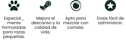 Especial_ mente formuladas para razas pequeñas. Mejora el descanso y la calidad de vida. Apto para mezclar con comida. Dosis fácil de administrar.