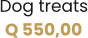 Dog treats Q 550,00